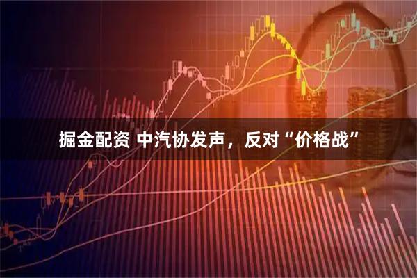 掘金配资 中汽协发声，反对“价格战”